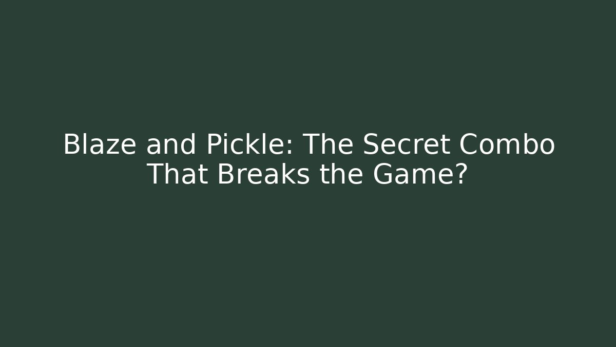 Blaze and Pickle: The Secret Combo That Breaks the Game?
