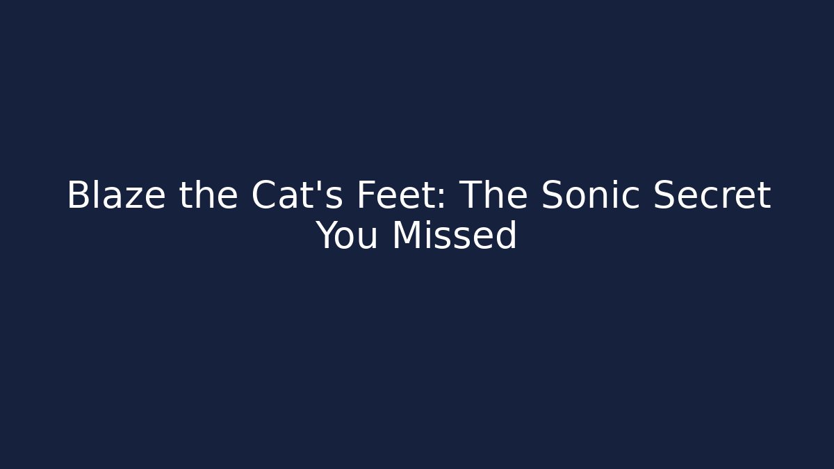 Blaze the Cat's Feet: The Sonic Secret You Missed