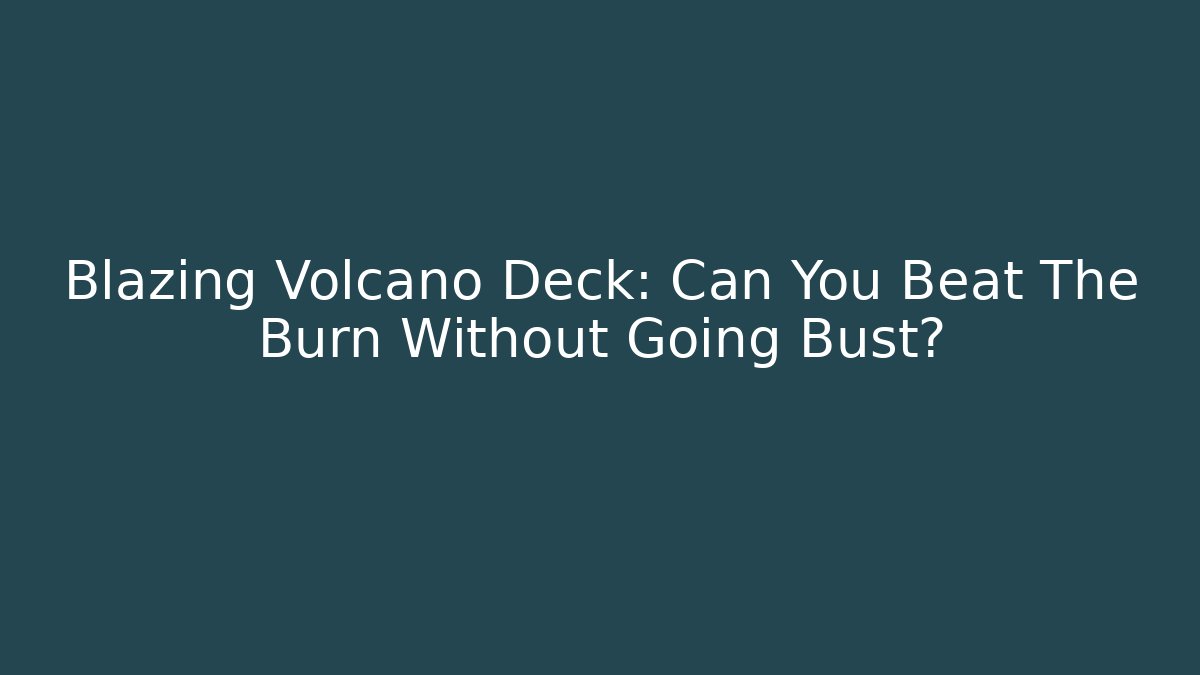 Blazing Volcano Deck: Can You Beat The Burn Without Going Bust? - Felix Cat Insurance