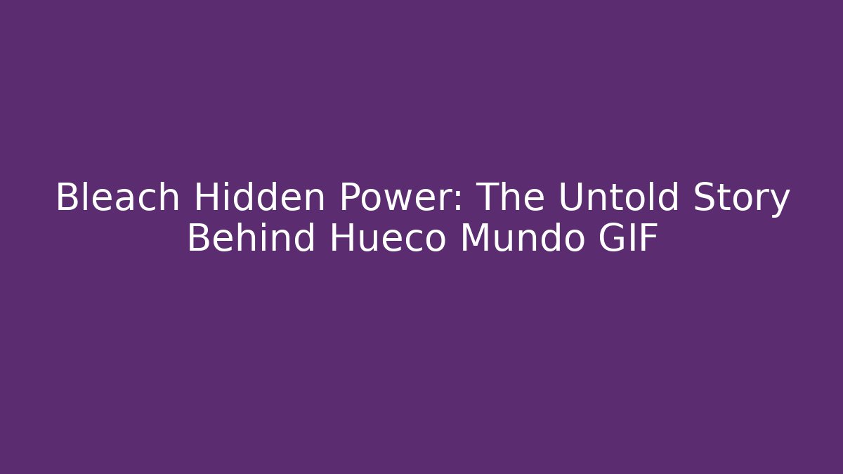Bleach Hidden Power: The Untold Story Behind Hueco Mundo GIF
