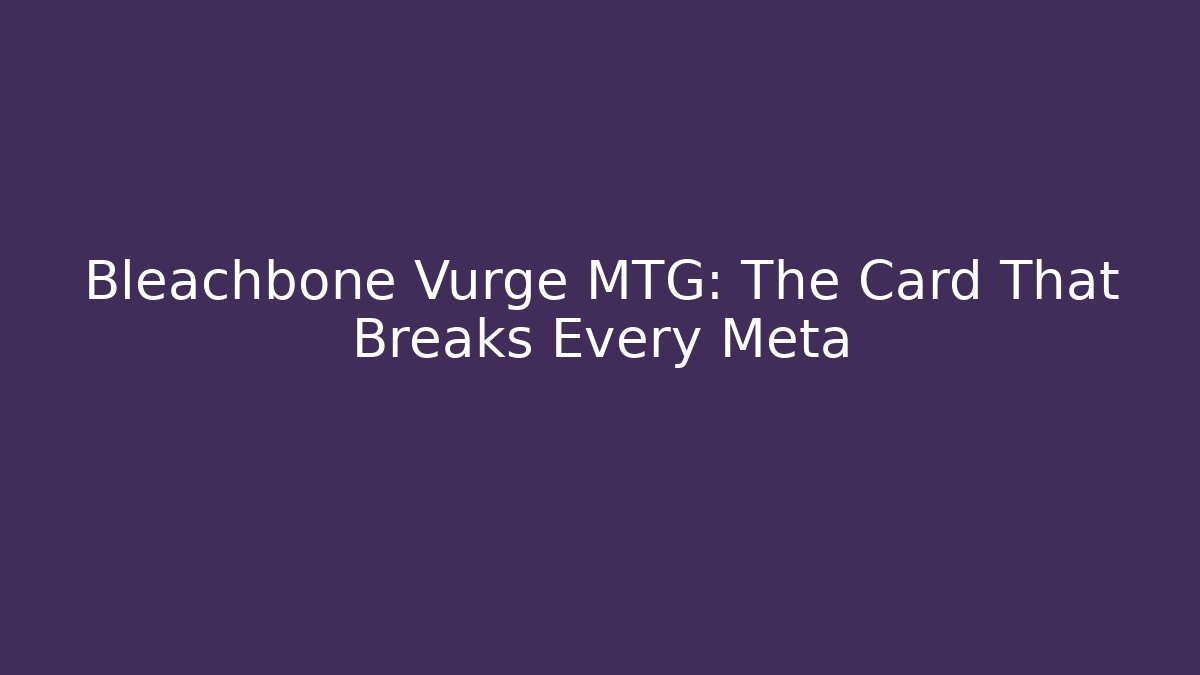 Bleachbone Vurge MTG: The Card That Breaks Every Meta - Felix Cat Insurance
