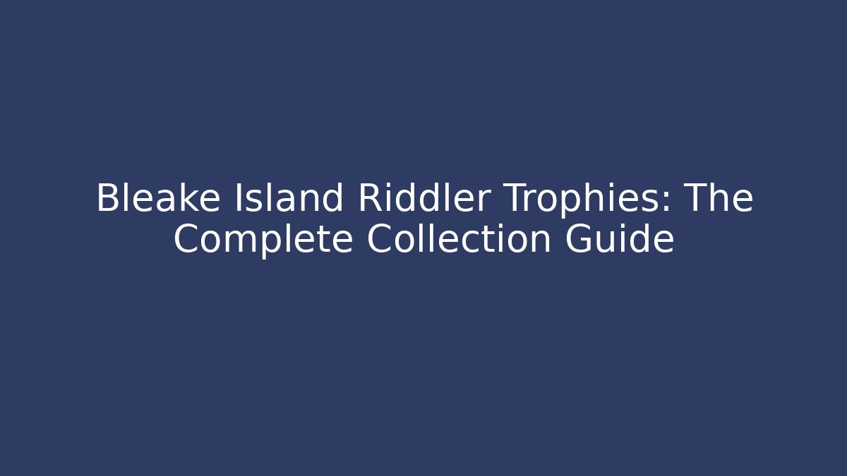Bleake Island Riddler Trophies: The Complete Collection Guide - Felix Cat Insurance