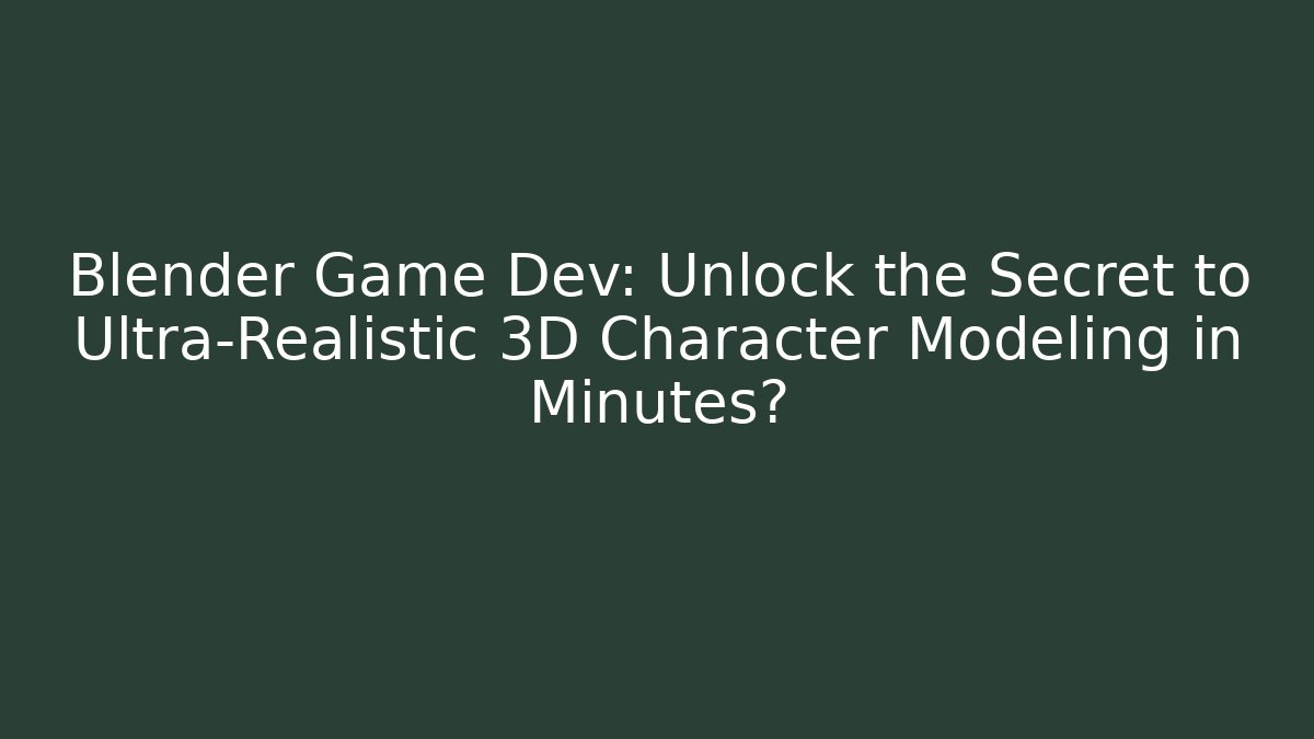 Blender Game Dev: Unlock the Secret to Ultra-Realistic 3D Character Modeling in Minutes?