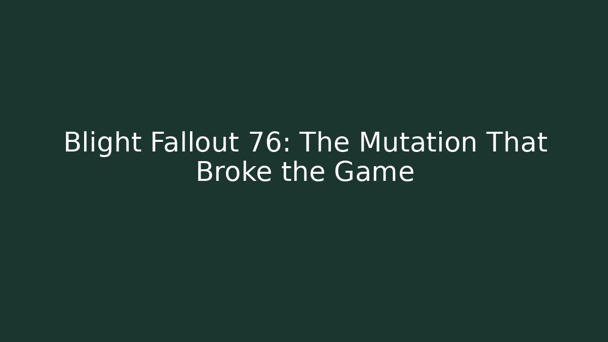Blight Fallout 76: The Mutation That Broke the Game