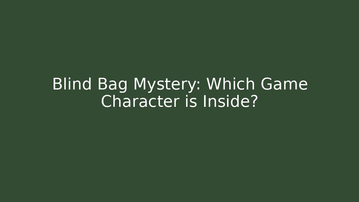 Blind Bag Mystery: Which Game Character is Inside?