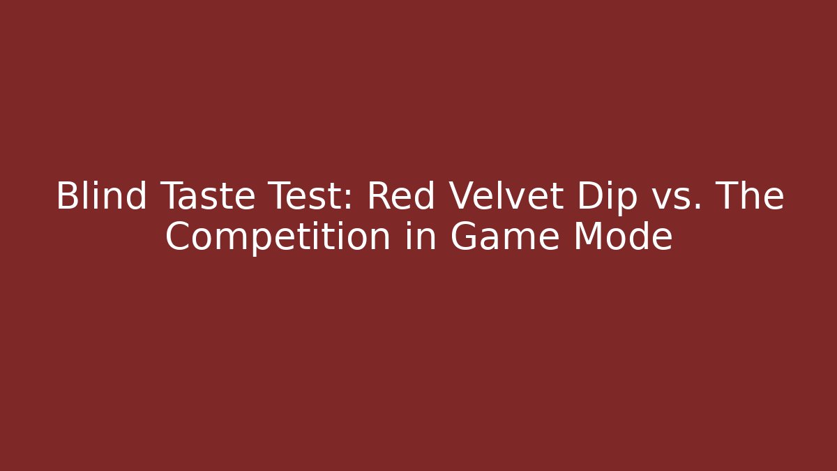 Blind Taste Test: Red Velvet Dip vs. The Competition in Game Mode