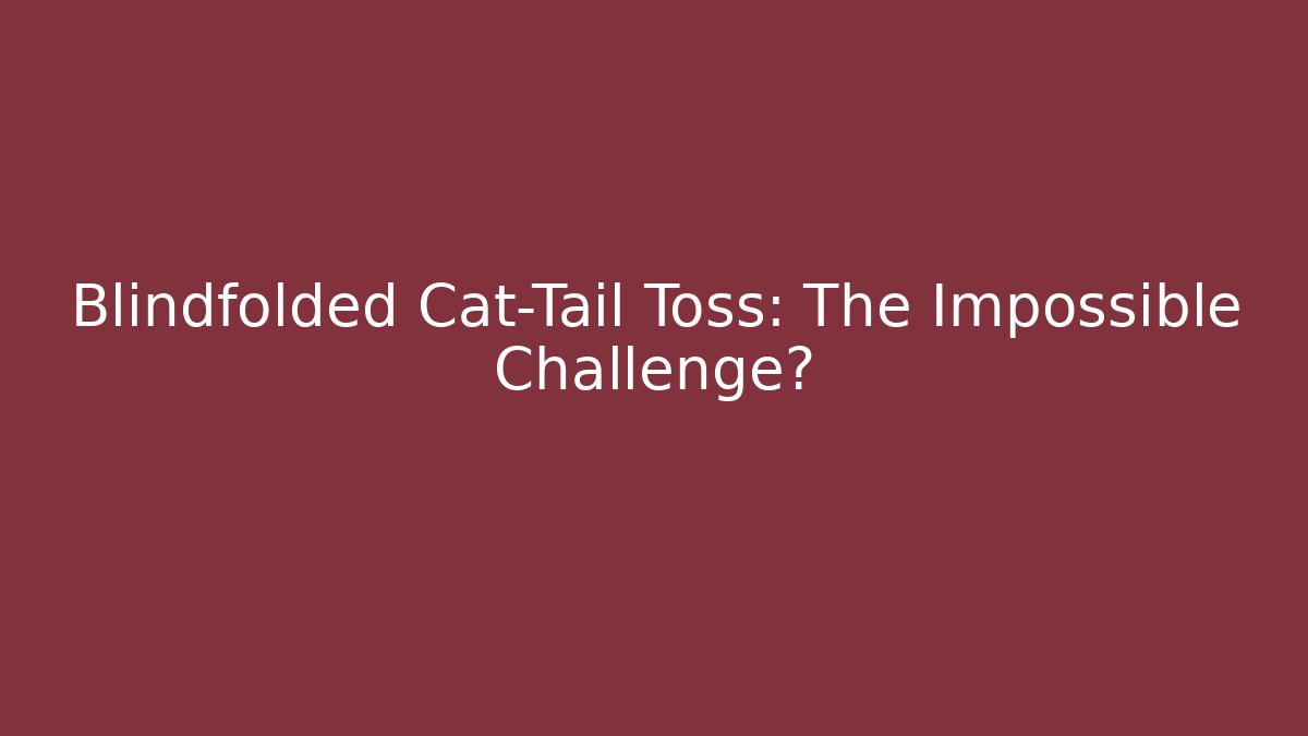 Blindfolded Cat-Tail Toss: The Impossible Challenge?