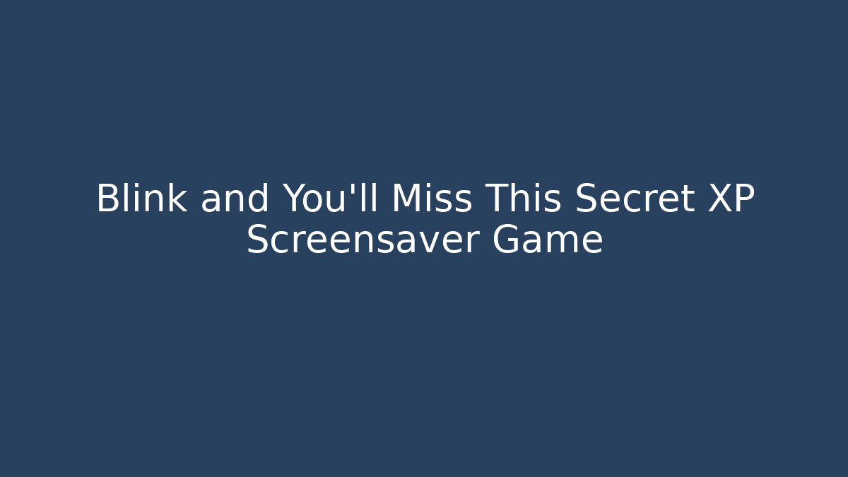 Blink and You'll Miss This Secret XP Screensaver Game