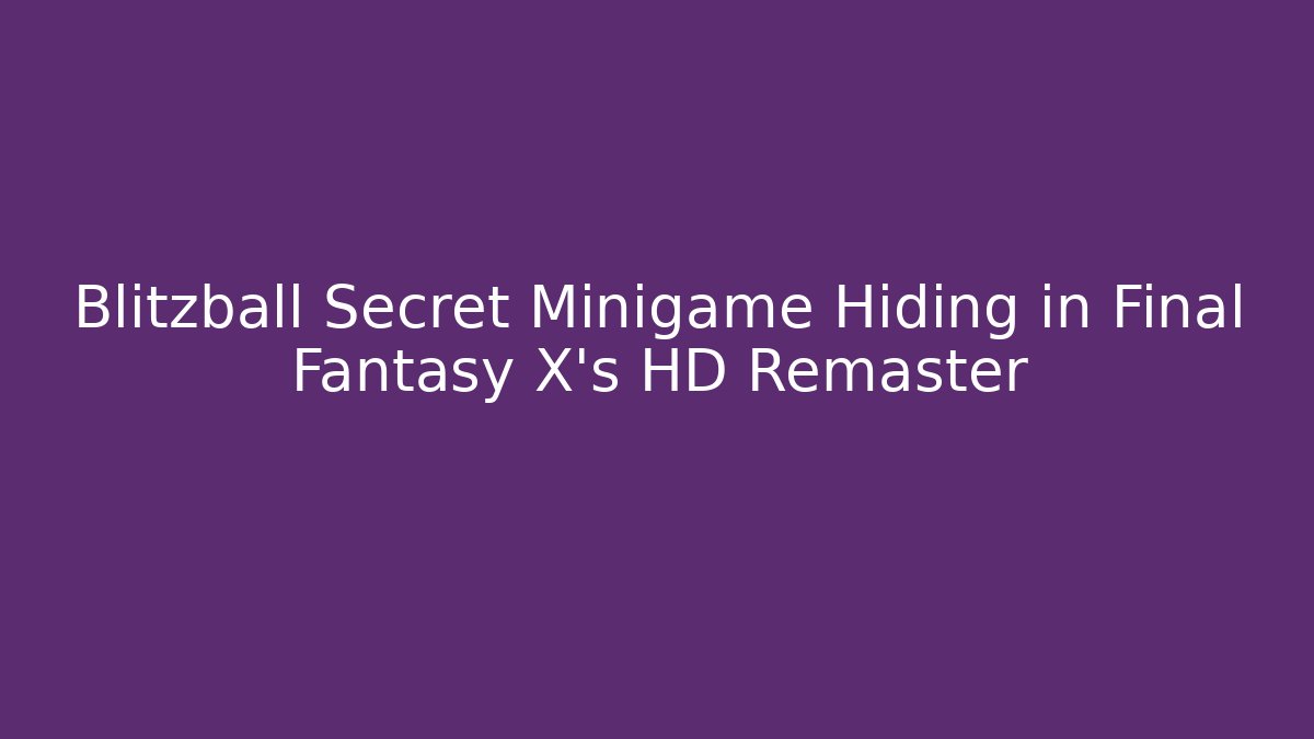 Blitzball Secret Minigame Hiding in Final Fantasy X's HD Remaster