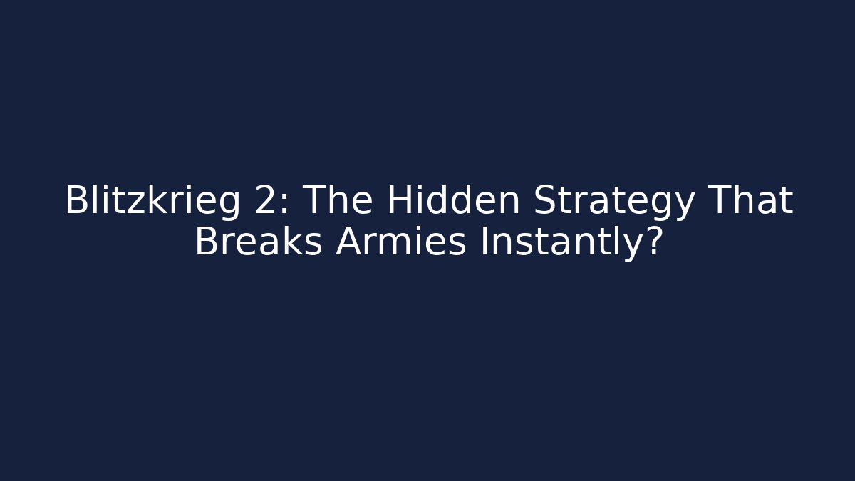 Blitzkrieg 2: The Hidden Strategy That Breaks Armies Instantly?