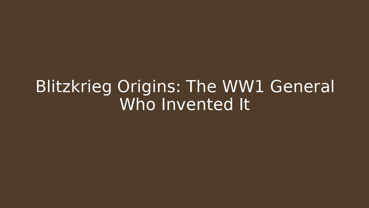 Blitzkrieg Origins: The WW1 General Who Invented It