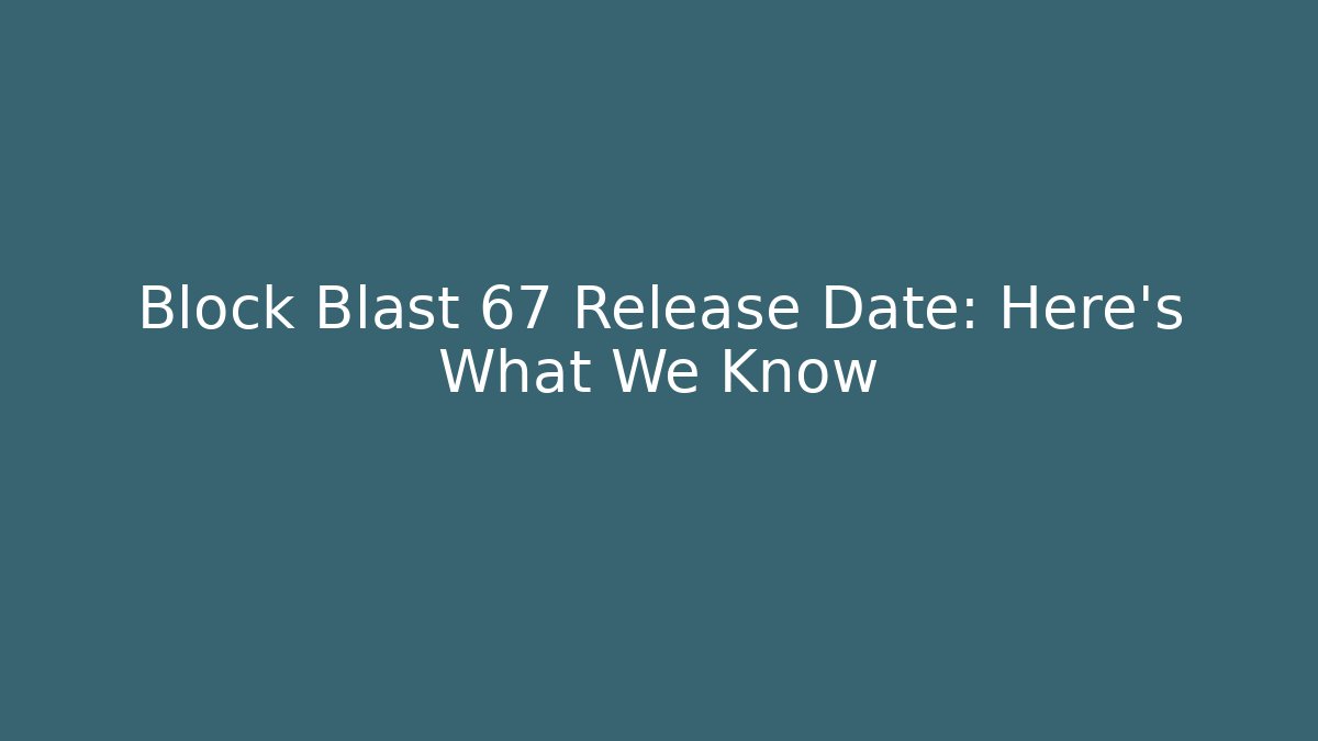 Block Blast 67 Release Date: Here’s What We Know - Felix Cat Insurance