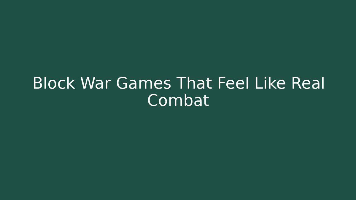 Block War Games That Feel Like Real Combat