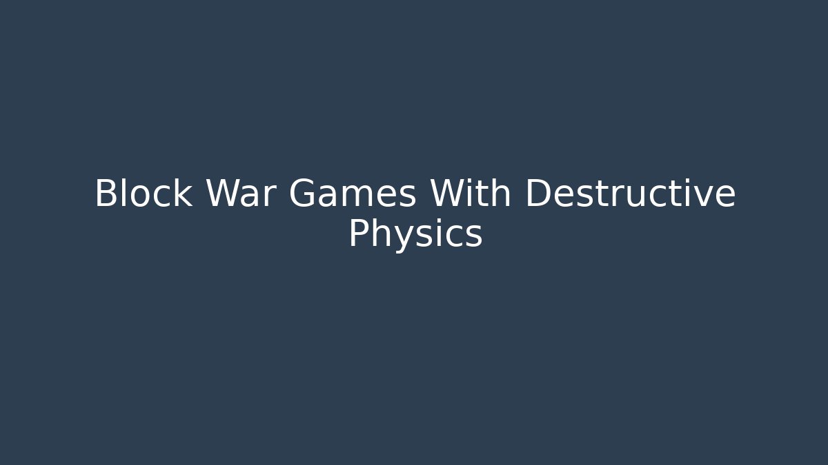 Block War Games With Destructive Physics