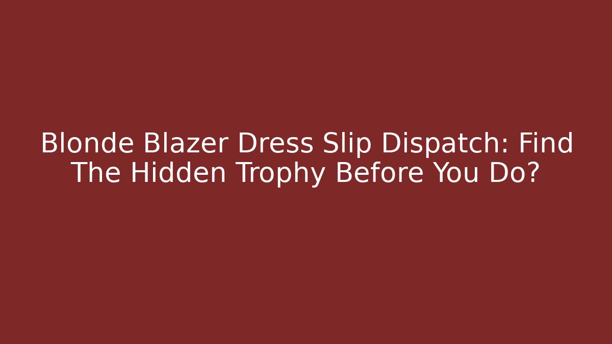 Blonde Blazer Dress Slip Dispatch: Find The Hidden Trophy Before You Do?