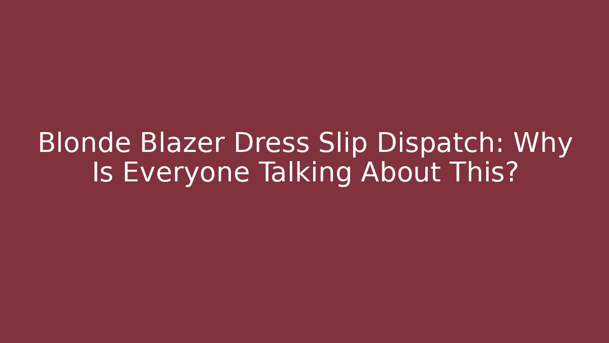 Blonde Blazer Dress Slip Dispatch: Why Is Everyone Talking About This?