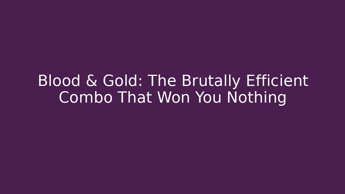 Blood & Gold: The Brutally Efficient Combo That Won You Nothing - Felix Cat Insurance