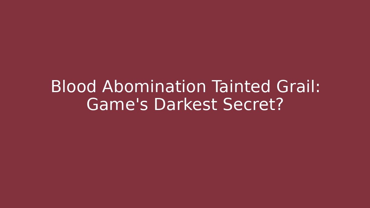 Blood Abomination Tainted Grail: Game's Darkest Secret?