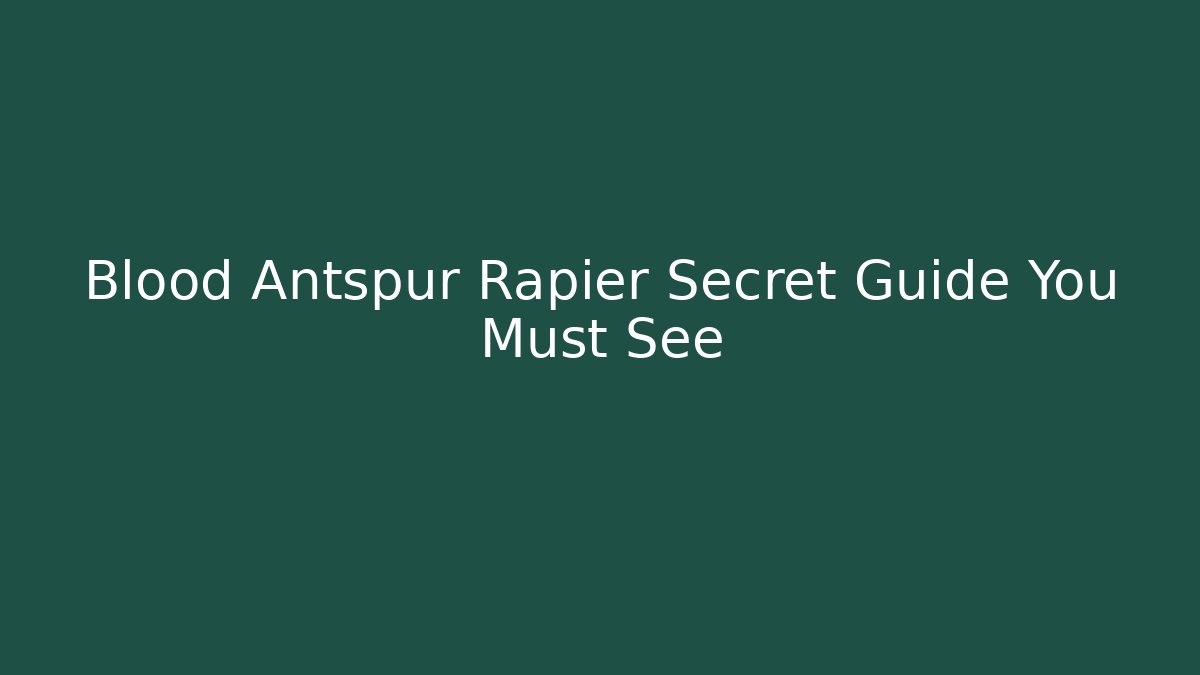 Blood Antspur Rapier Secret Guide You Must See