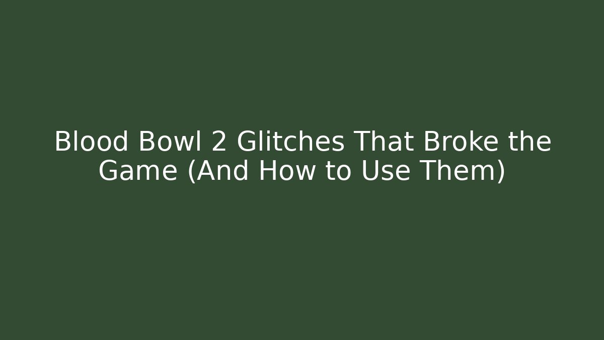 Blood Bowl 2 Glitches That Broke the Game (And How to Use Them)