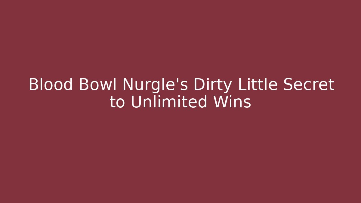 Blood Bowl Nurgle's Dirty Little Secret to Unlimited Wins