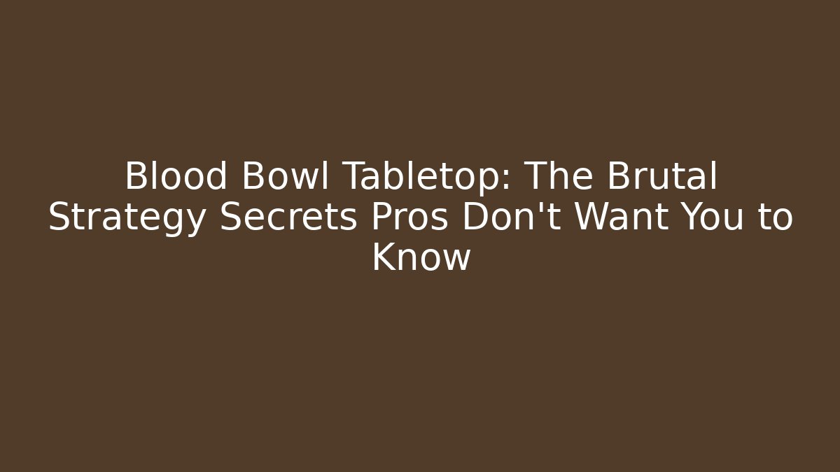 Blood Bowl Tabletop: The Brutal Strategy Secrets Pros Don’t Want You to Know - Felix Cat Insurance