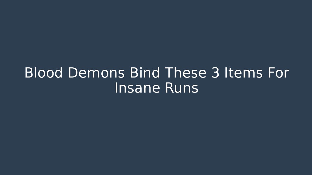 Blood Demons Bind These 3 Items For Insane Runs - Felix Cat Insurance