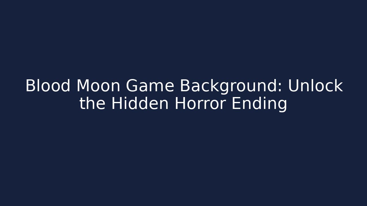 Blood Moon Game Background: Unlock the Hidden Horror Ending