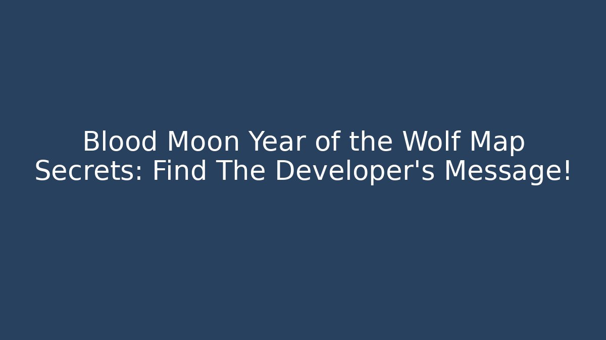 Blood Moon Year of the Wolf Map Secrets: Find The Developer's Message!