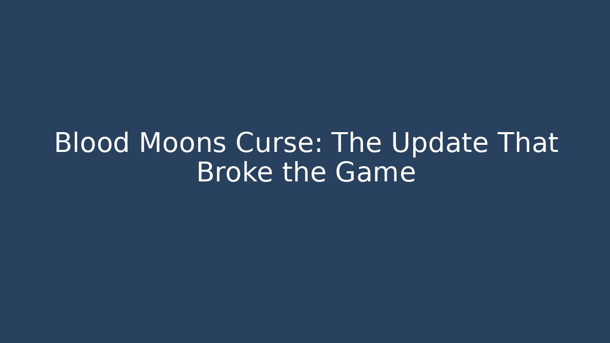 Blood Moons Curse: The Update That Broke the Game