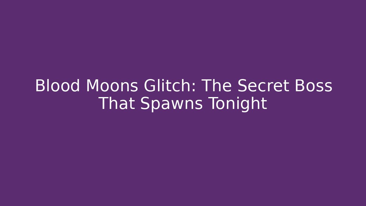 Blood Moons Glitch: The Secret Boss That Spawns Tonight