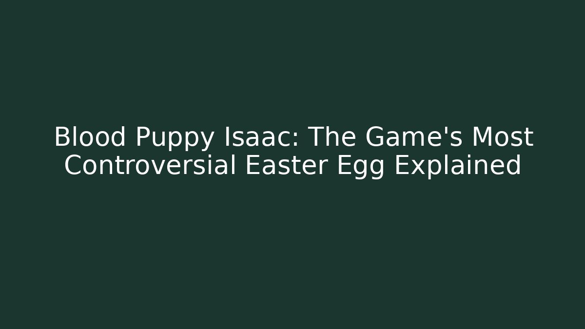 Blood Puppy Isaac: The Game's Most Controversial Easter Egg Explained