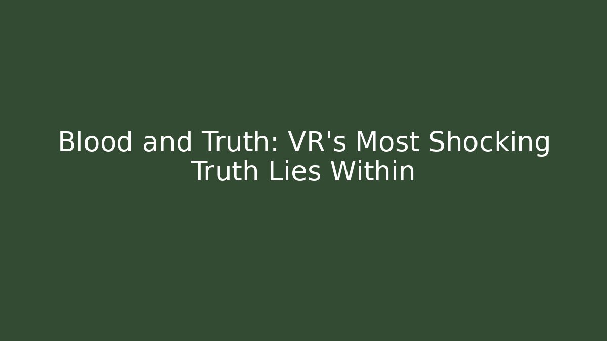Blood and Truth: VR’s Most Shocking Truth Lies Within