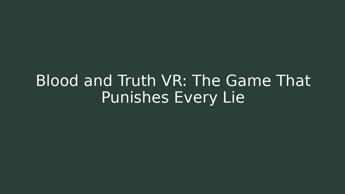 Blood and Truth VR: The Game That Punishes Every Lie