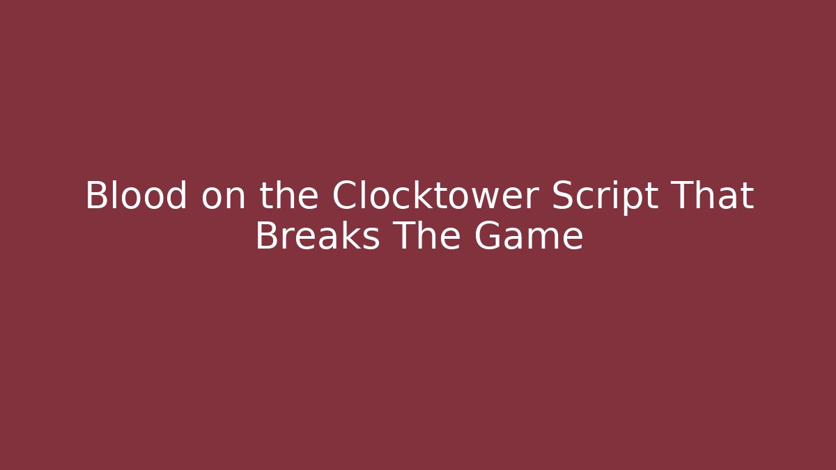 Blood on the Clocktower Script That Breaks The Game - Felix Cat Insurance