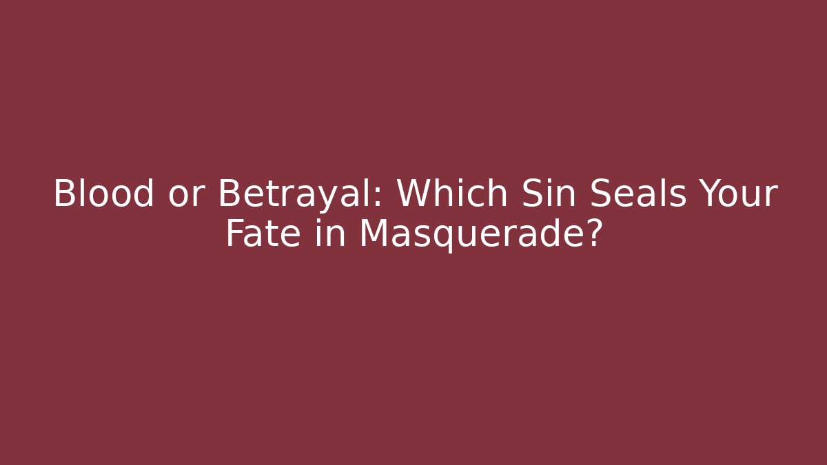 Blood or Betrayal: Which Sin Seals Your Fate in Masquerade?