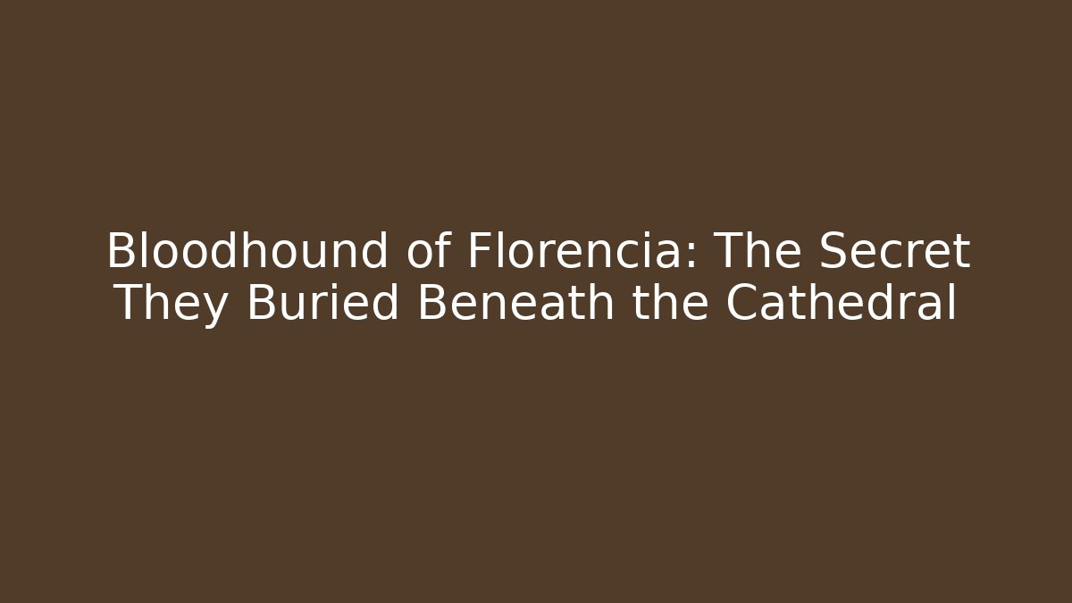 Bloodhound of Florencia: The Secret They Buried Beneath the Cathedral