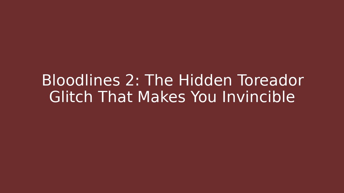Bloodlines 2: The Hidden Toreador Glitch That Makes You Invincible