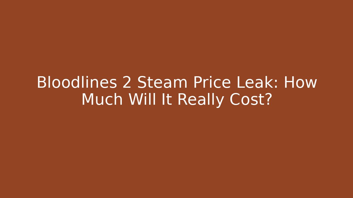 Bloodlines 2 Steam Price Leak: How Much Will It Really Cost?