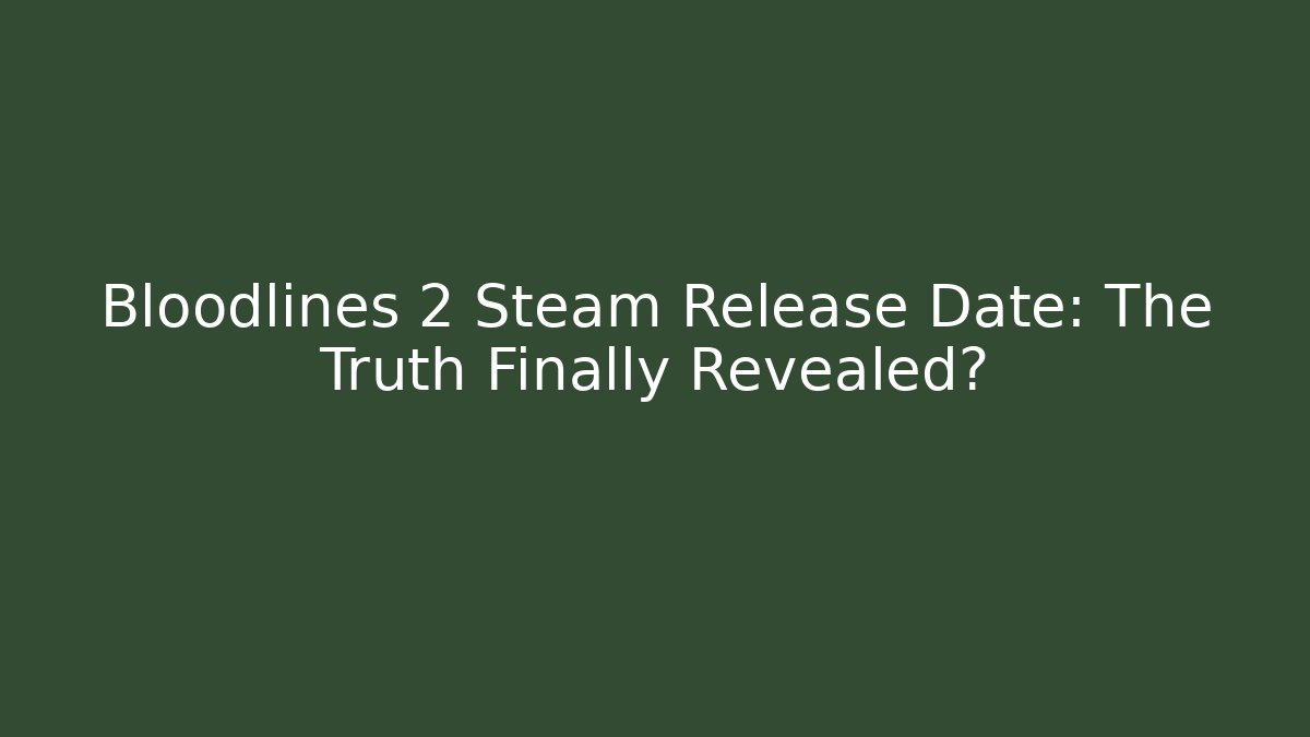 Bloodlines 2 Steam Release Date: The Truth Finally Revealed?