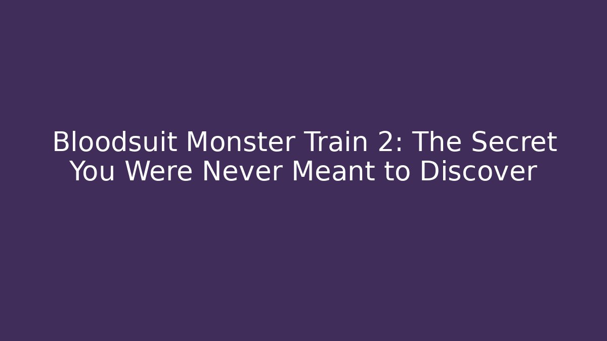 Bloodsuit Monster Train 2: The Secret You Were Never Meant to Discover