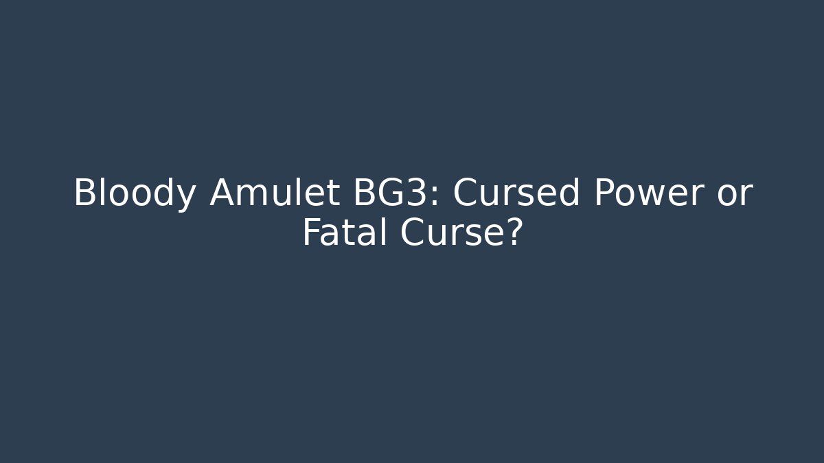 Bloody Amulet BG3: Cursed Power or Fatal Curse?