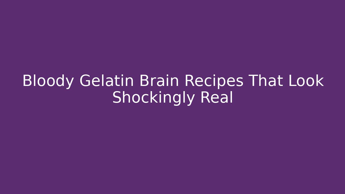 Bloody Gelatin Brain Recipes That Look Shockingly Real