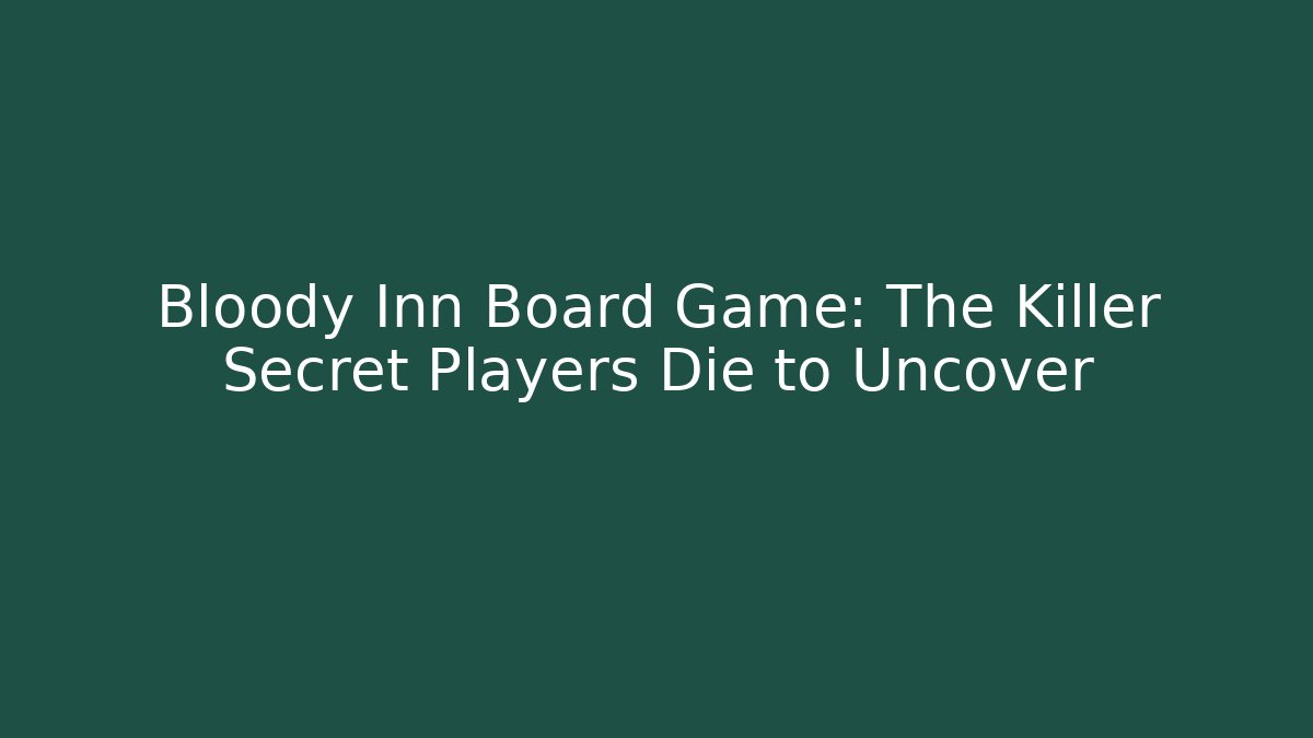 Bloody Inn Board Game: The Killer Secret Players Die to Uncover