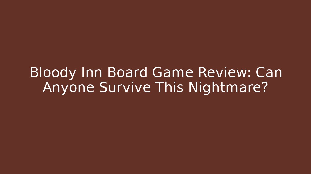 Bloody Inn Board Game Review: Can Anyone Survive This Nightmare?