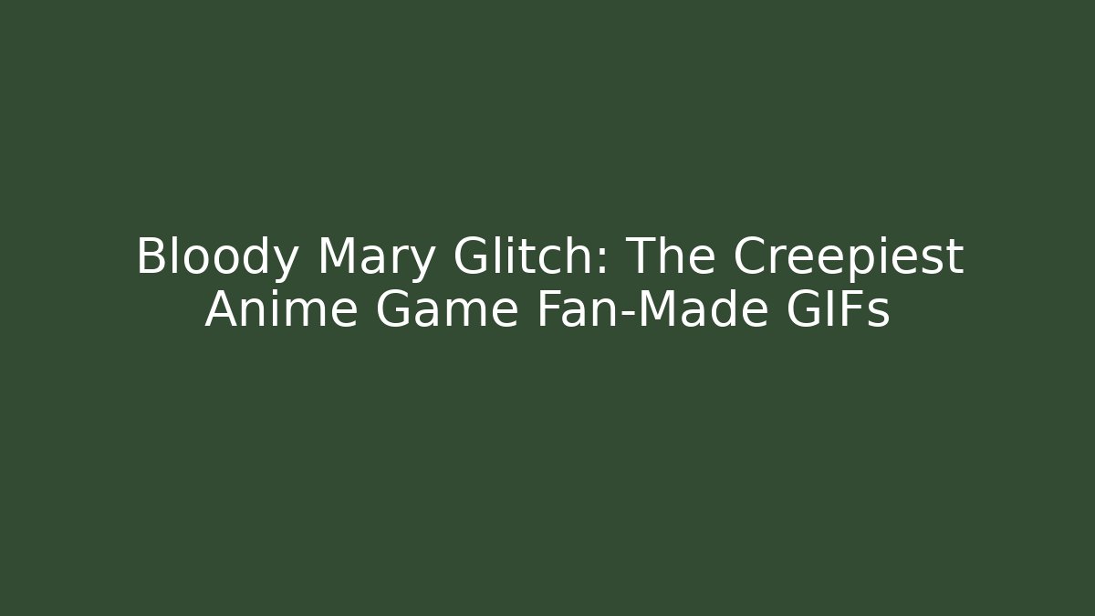 Bloody Mary Glitch: The Creepiest Anime Game Fan-Made GIFs