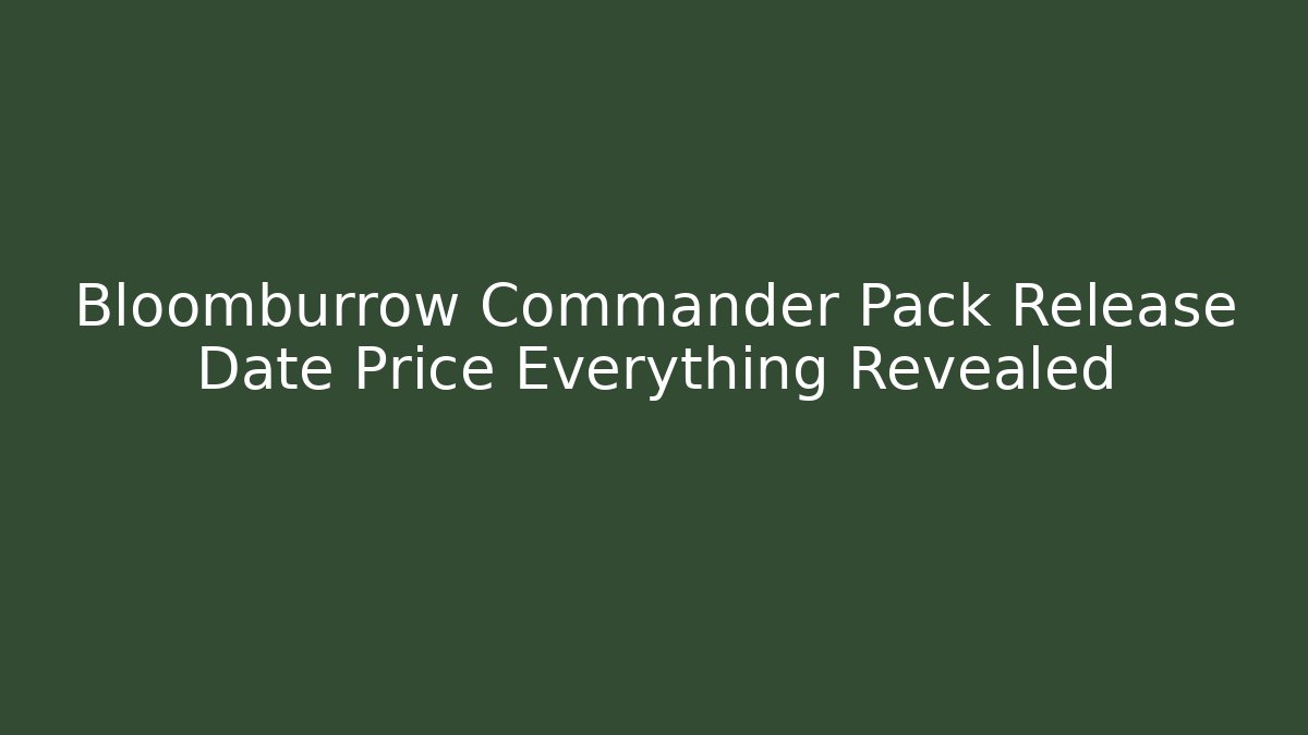 Bloomburrow Commander Pack Release Date Price Everything Revealed - Felix Cat Insurance