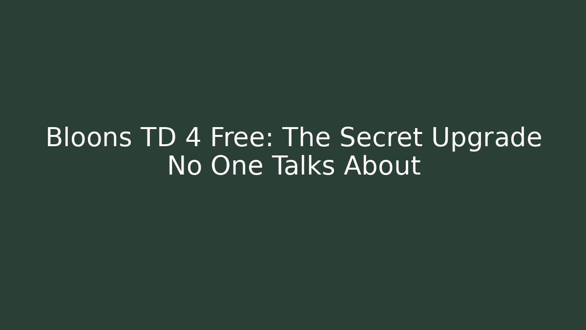 Bloons TD 4 Free: The Secret Upgrade No One Talks About