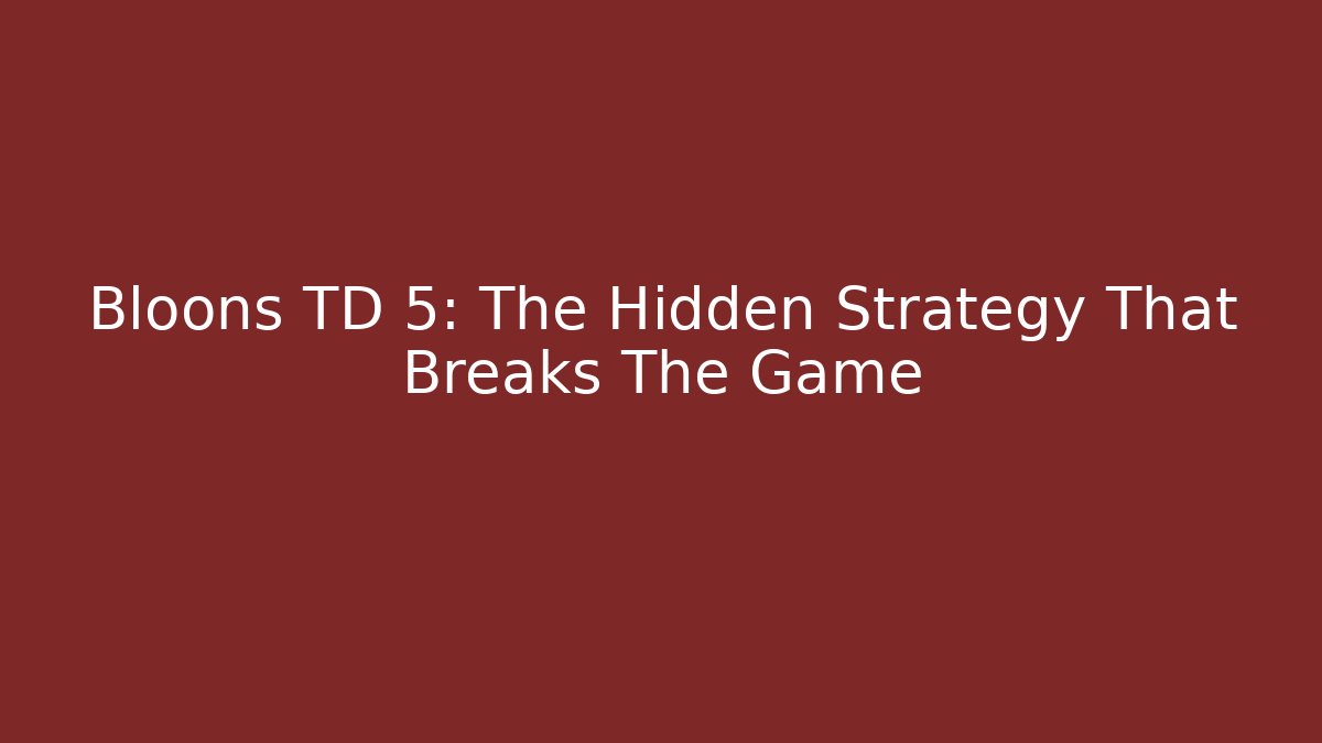 Bloons TD 5: The Hidden Strategy That Breaks The Game
