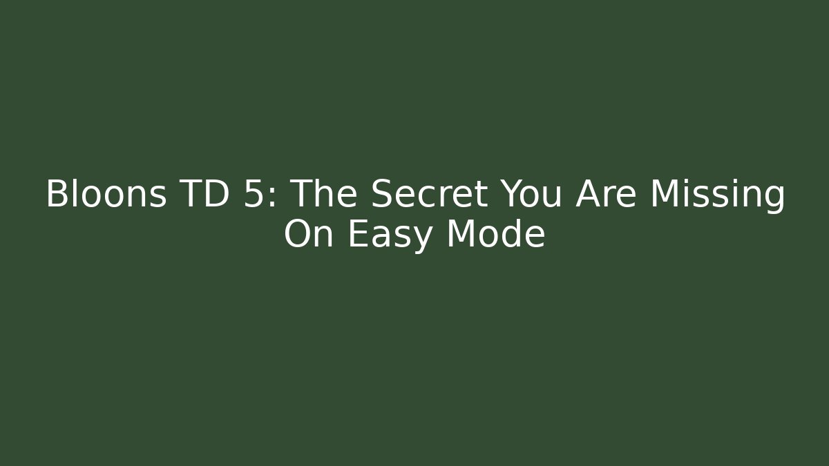 Bloons TD 5: The Secret You Are Missing On Easy Mode